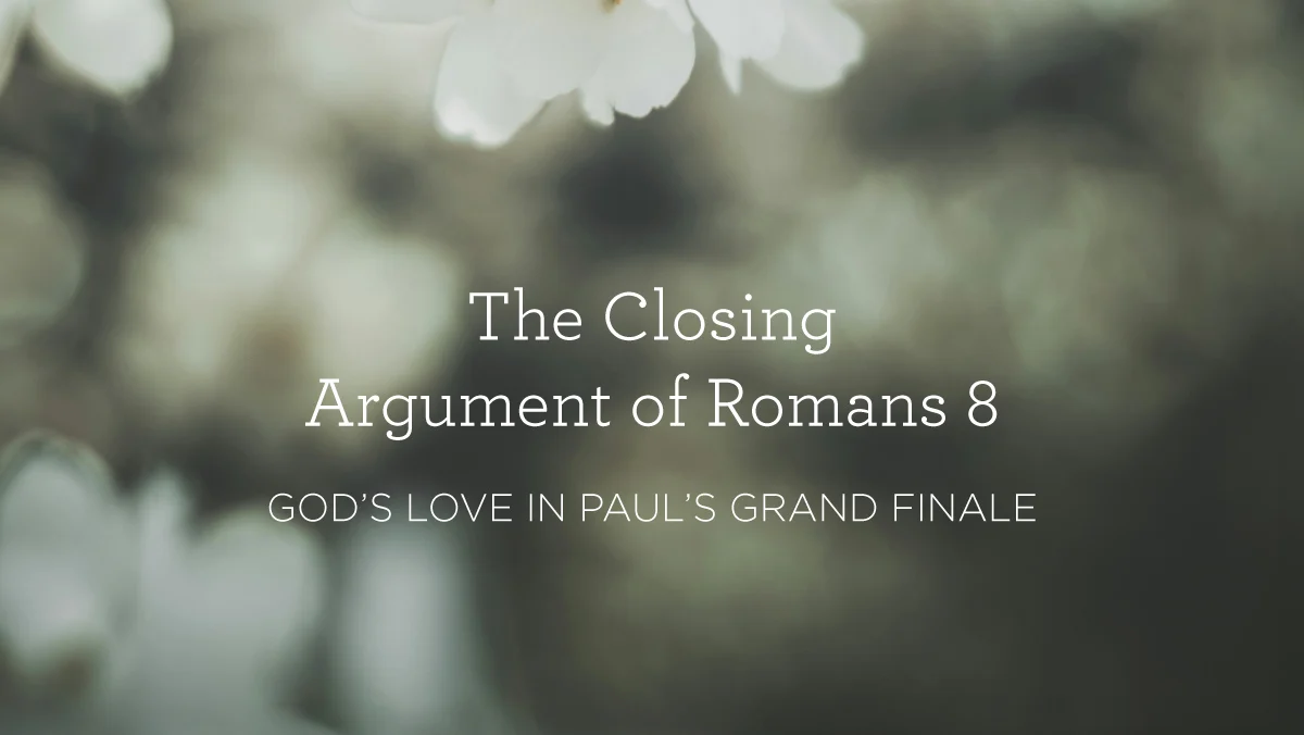 The Closing Argument of Romans 8: God’s Love in Paul’s Grand Finale